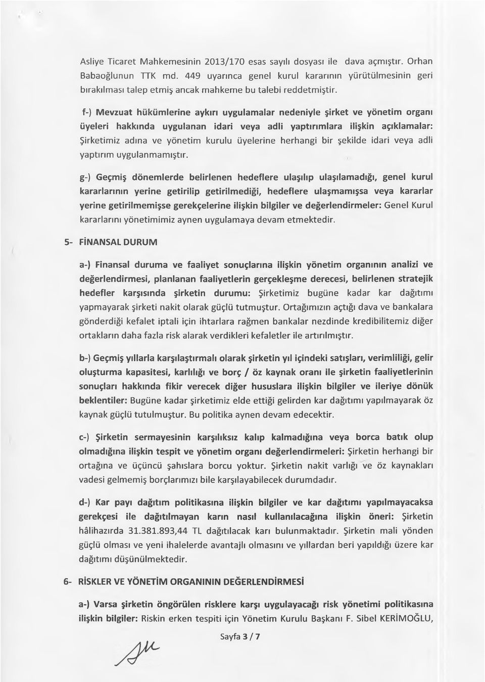 f-) Mevzuat hükümlerine aykırı uygulamalar nedeniyle şirket ve yönetim organı üyeleri hakkında uygulanan idari veya adli yaptırımlara ilişkin açıklamalar: Şirketimiz adına ve yönetim kurulu üyelerine