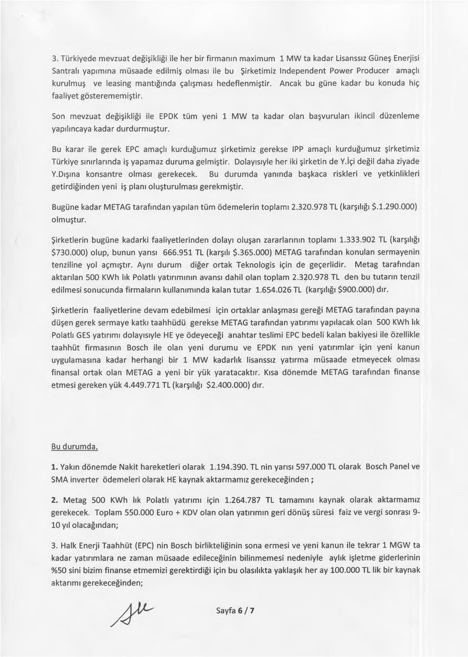 Son mevzuat değişikliği ile EPDK tüm yeni 1 MW ta kadar olan başvuruları ikincil düzenleme yapılıncaya kadar durdurmuştur.