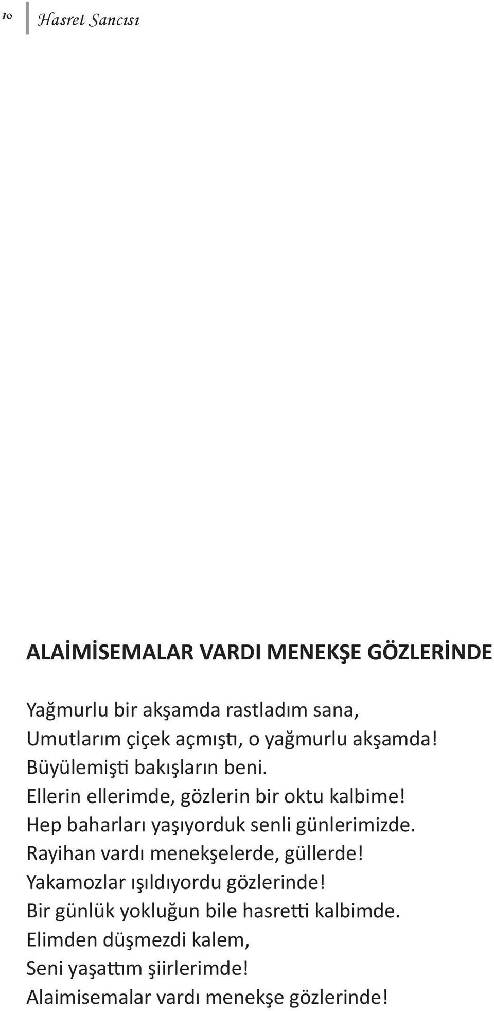 Hep baharları yaşıyorduk senli günlerimizde. Rayihan vardı menekşelerde, güllerde! Yakamozlar ışıldıyordu gözlerinde!