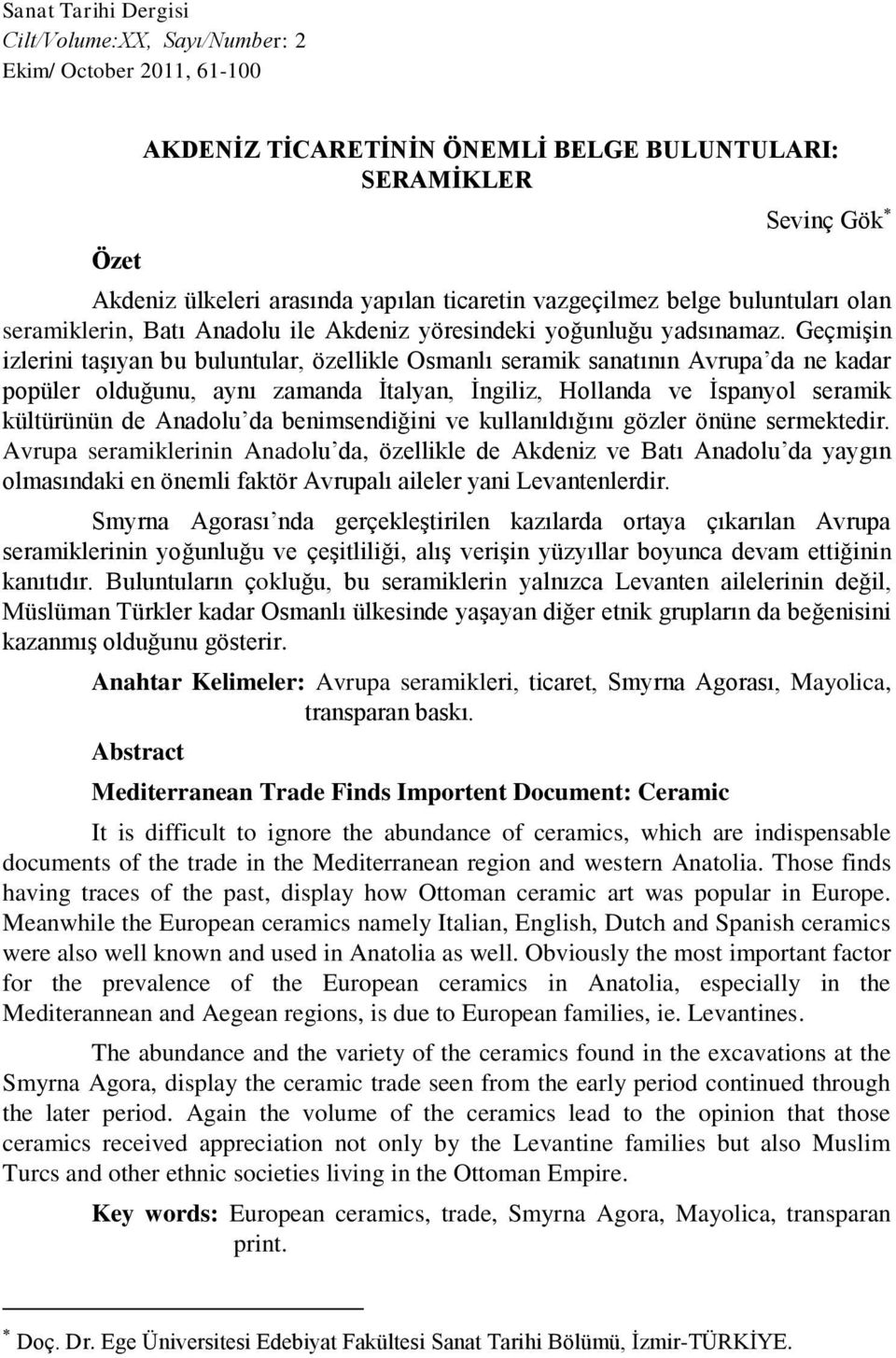 Geçmişin izlerini taşıyan bu buluntular, özellikle Osmanlı seramik sanatının Avrupa da ne kadar popüler olduğunu, aynı zamanda İtalyan, İngiliz, Hollanda ve İspanyol seramik kültürünün de Anadolu da