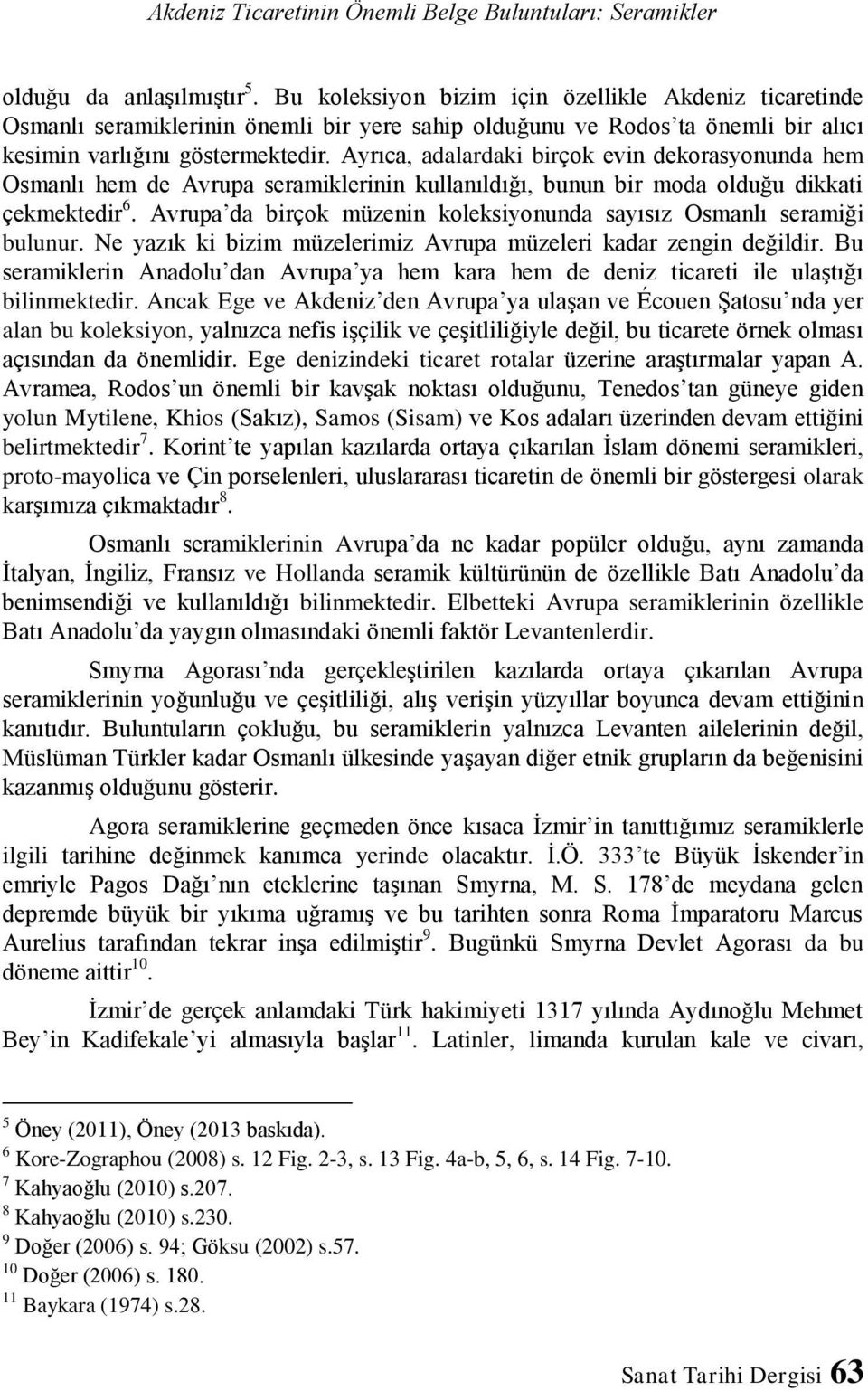 Ayrıca, adalardaki birçok evin dekorasyonunda hem Osmanlı hem de Avrupa seramiklerinin kullanıldığı, bunun bir moda olduğu dikkati çekmektedir 6.