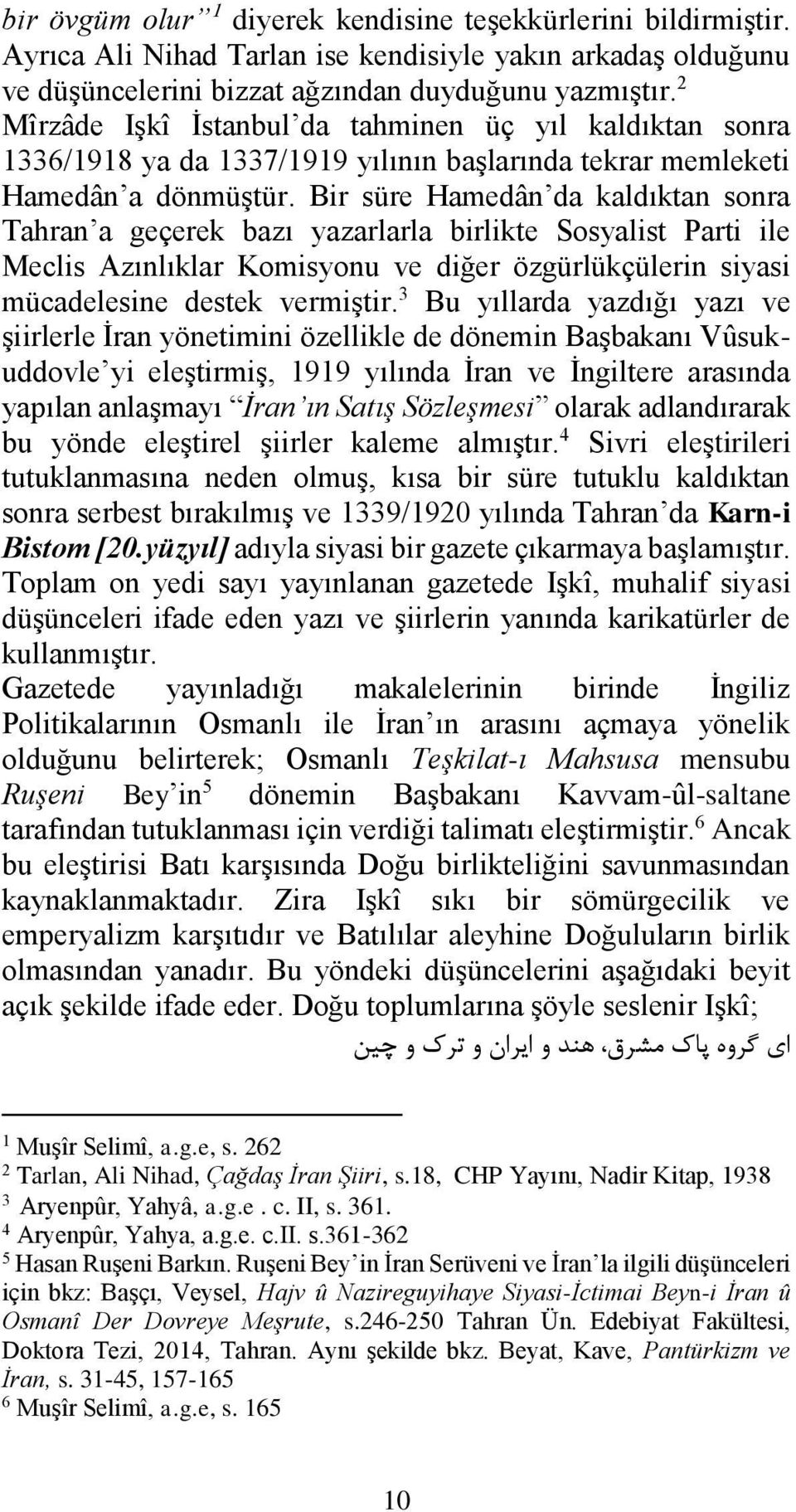 Bir süre Hamedân da kaldıktan sonra Tahran a geçerek bazı yazarlarla birlikte Sosyalist Parti ile Meclis Azınlıklar Komisyonu ve diğer özgürlükçülerin siyasi mücadelesine destek vermiştir.