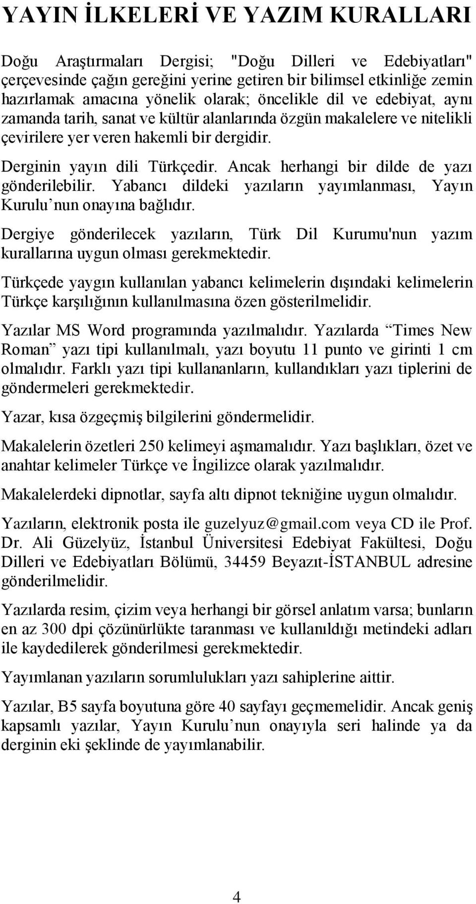 Ancak herhangi bir dilde de yazı gönderilebilir. Yabancı dildeki yazıların yayımlanması, Yayın Kurulu nun onayına bağlıdır.