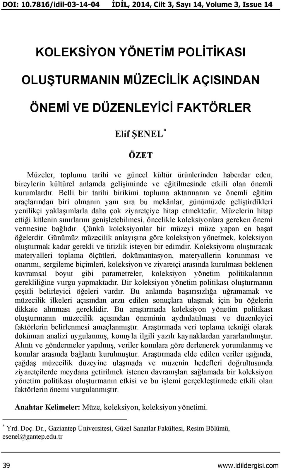 tarihi ve güncel kültür ürünlerinden haberdar eden, bireylerin kültürel anlamda gelişiminde ve eğitilmesinde etkili olan önemli kurumlardır.