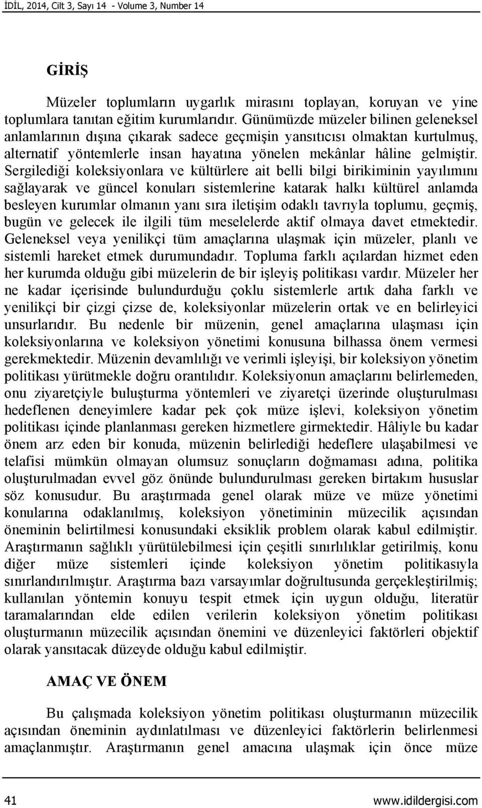 Sergilediği koleksiyonlara ve kültürlere ait belli bilgi birikiminin yayılımını sağlayarak ve güncel konuları sistemlerine katarak halkı kültürel anlamda besleyen kurumlar olmanın yanı sıra iletişim