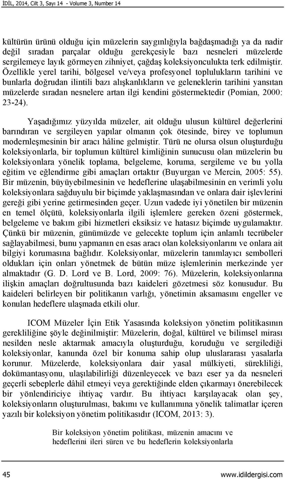 Özellikle yerel tarihi, bölgesel ve/veya profesyonel toplulukların tarihini ve bunlarla doğrudan ilintili bazı alışkanlıkların ve geleneklerin tarihini yansıtan müzelerde sıradan nesnelere artan ilgi