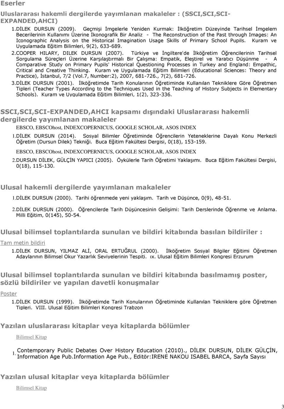 Analysis on the Historical Imagination Usage Skills of Primary School Pupils. Kuram ve Uygulamada Eğitim Bilimleri, 9(2), 633-689. 2. COOPER HILARY, DILEK DURSUN (2007).