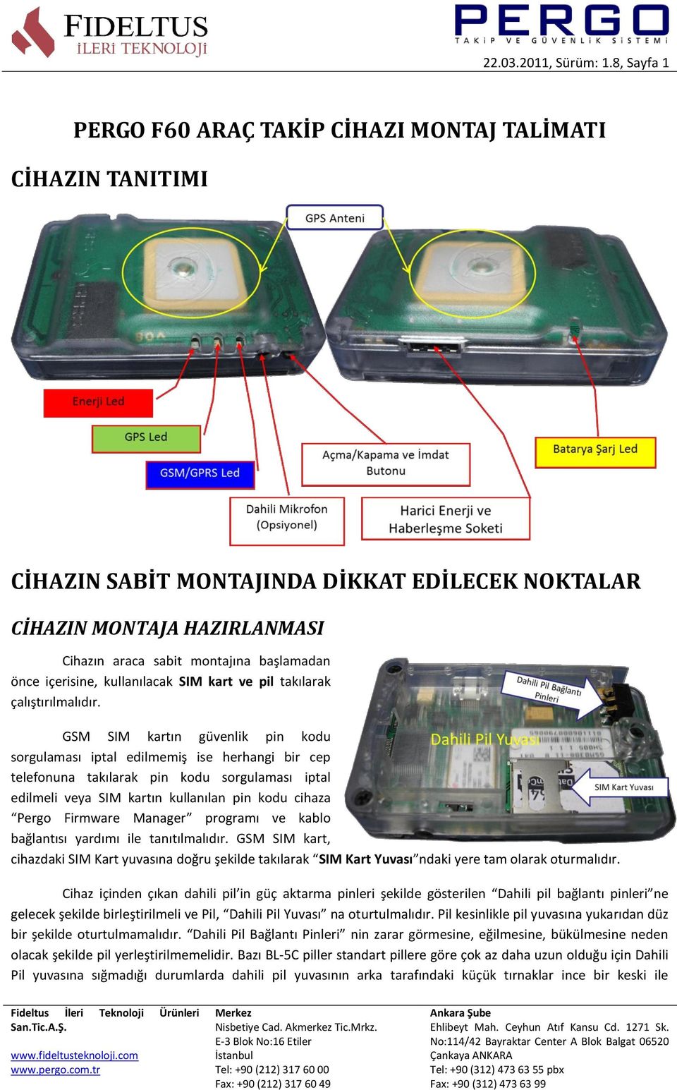 içerisine, kullanılacak SIM kart ve pil takılarak çalıştırılmalıdır.