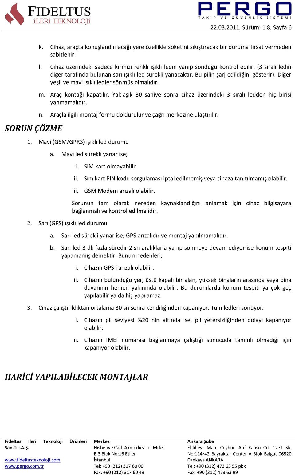 Diğer yeşil ve mavi ışıklı ledler sönmüş olmalıdır. m. Araç kontağı kapatılır. Yaklaşık 30 saniye sonra cihaz üzerindeki 3 sıralı ledden hiç birisi yanmamalıdır. n.