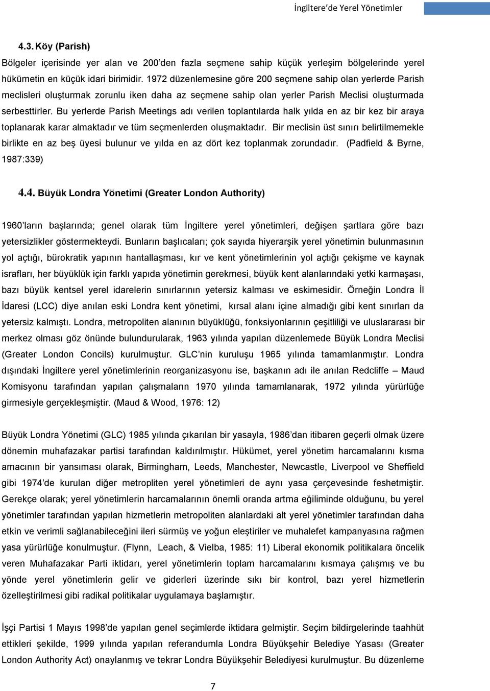 Bu yerlerde Parish Meetings adı verilen toplantılarda halk yılda en az bir kez bir araya toplanarak karar almaktadır ve tüm seçmenlerden oluşmaktadır.