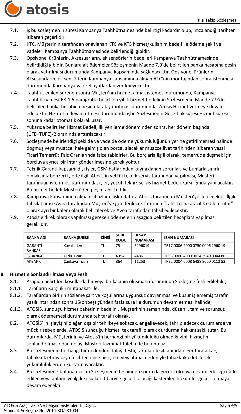 Opsiyonel ürünlerin, Aksesuarların, ek sensörlerin bedelleri Kampanya Taahhütnamesinde belirtildiği gibidir. Bunlara ait ödemeler Sözleşmenin Madde 7.