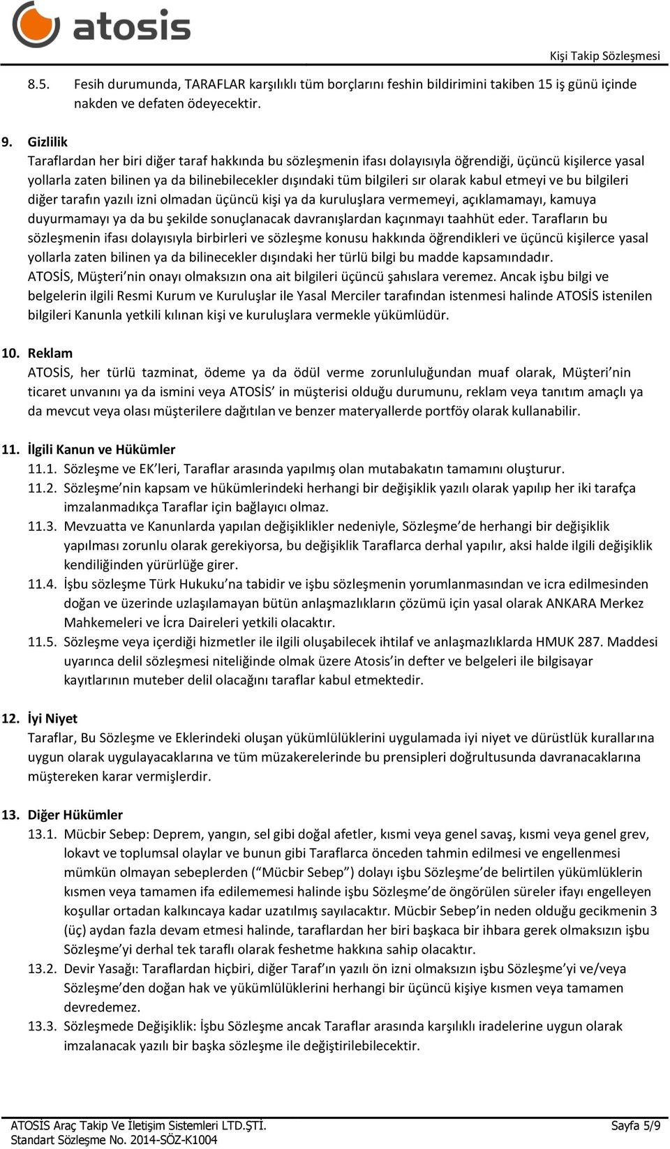 kabul etmeyi ve bu bilgileri diğer tarafın yazılı izni olmadan üçüncü kişi ya da kuruluşlara vermemeyi, açıklamamayı, kamuya duyurmamayı ya da bu şekilde sonuçlanacak davranışlardan kaçınmayı taahhüt