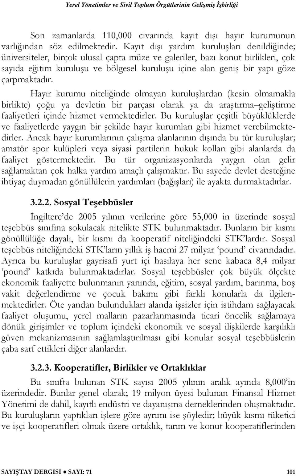 çarpmaktadır. Hayır kurumu niteliğinde olmayan kuruluşlardan (kesin olmamakla birlikte) çoğu ya devletin bir parçası olarak ya da araştırma geliştirme faaliyetleri içinde hizmet vermektedirler.