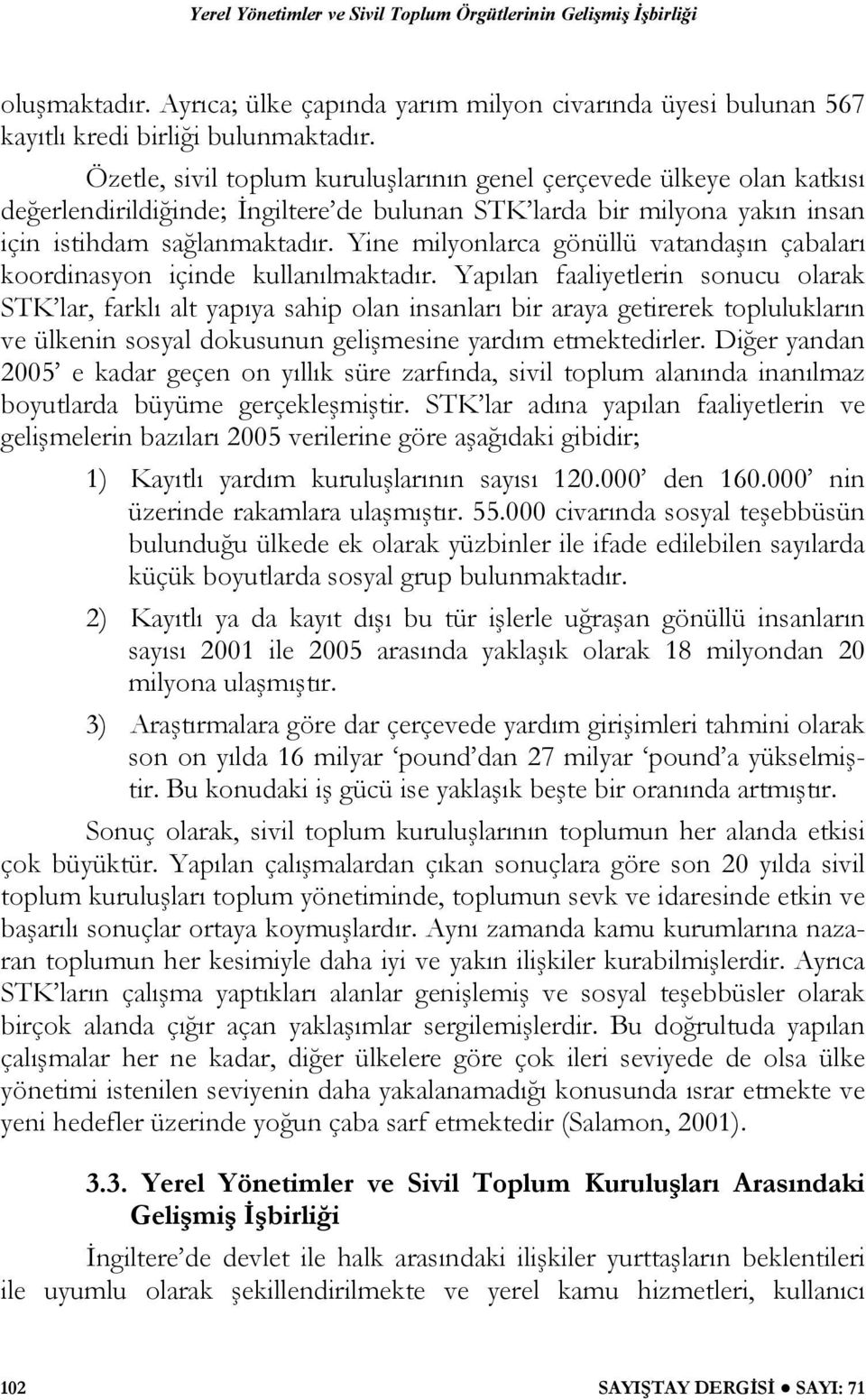 Yine milyonlarca gönüllü vatandaşın çabaları koordinasyon içinde kullanılmaktadır.