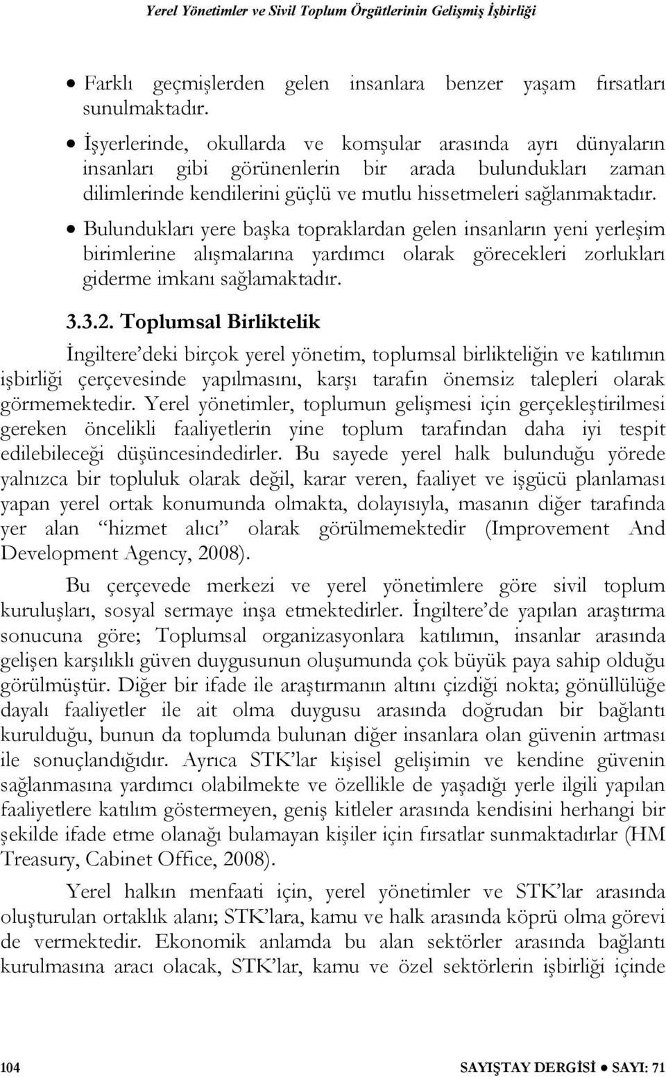 Bulundukları yere başka topraklardan gelen insanların yeni yerleşim birimlerine alışmalarına yardımcı olarak görecekleri zorlukları giderme imkanı sağlamaktadır. 3.3.2.