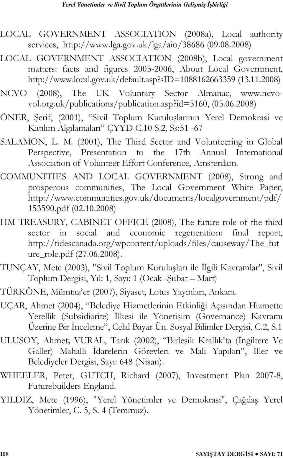 2008) ÖNER, Şerif, (2001), Sivil Toplum Kuruluşlarının Yerel Demokrasi ve Katılım Algılamaları ÇYYD C.10 S.2, Ss:51-67 SALAMON, L. M.