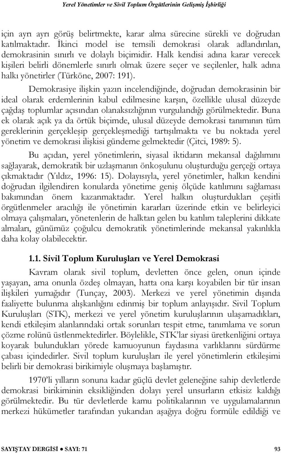 Demokrasiye ilişkin yazın incelendiğinde, doğrudan demokrasinin bir ideal olarak erdemlerinin kabul edilmesine karşın, özellikle ulusal düzeyde çağdaş toplumlar açısından olanaksızlığının