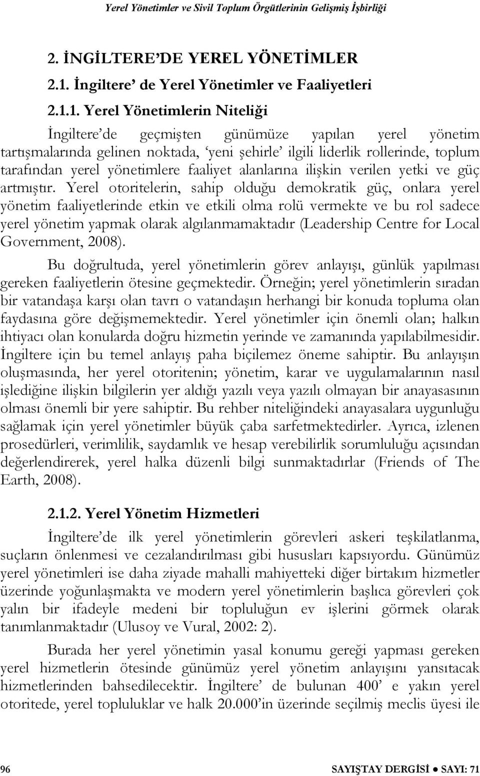 1. Yerel Yönetimlerin Niteliği İngiltere de geçmişten günümüze yapılan yerel yönetim tartışmalarında gelinen noktada, yeni şehirle ilgili liderlik rollerinde, toplum tarafından yerel yönetimlere