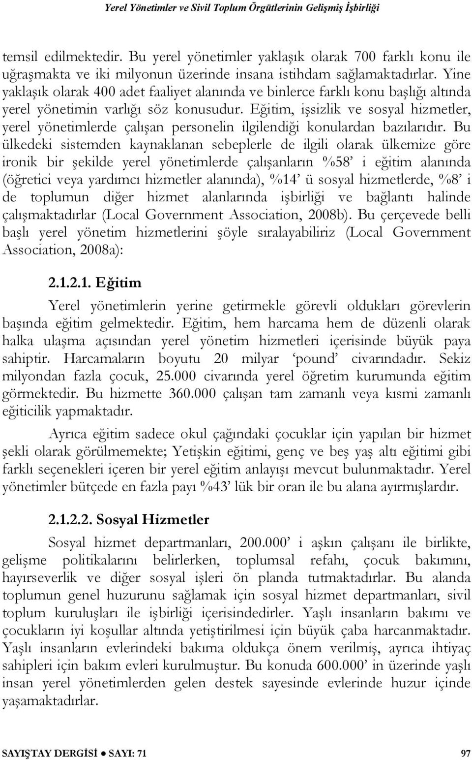 Eğitim, işsizlik ve sosyal hizmetler, yerel yönetimlerde çalışan personelin ilgilendiği konulardan bazılarıdır.