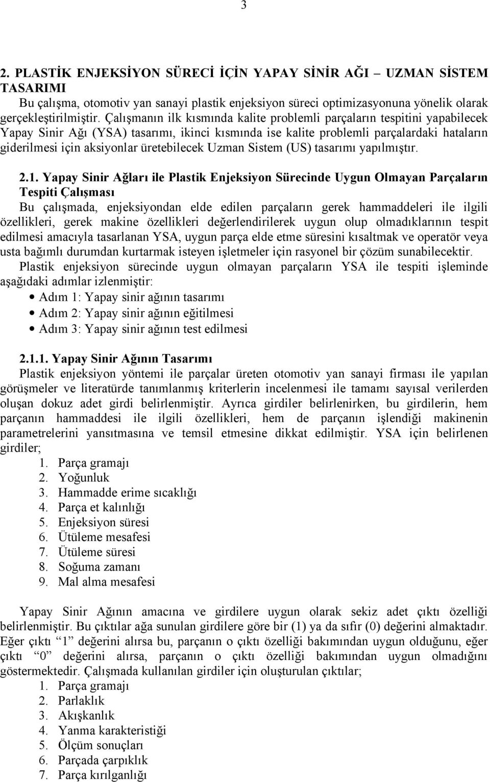 üretebilecek Uzman Sistem (US) tasarımı yapılmıştır. 2.1.