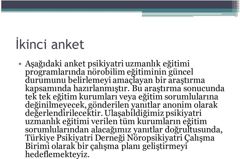 Bu araştırma sonucunda tek tek eğitim kurumları veya eğitim sorumlularına değinilmeyecek, gönderilen yanıtlar anonim olarak