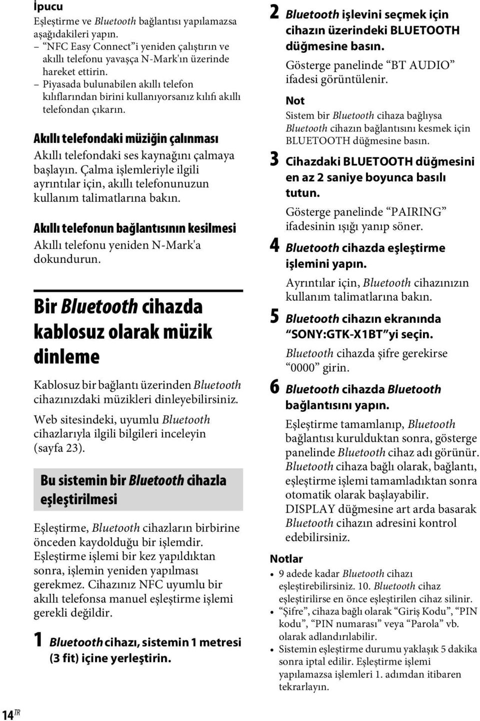 Çalma işlemleriyle ilgili ayrıntılar için, akıllı telefonunuzun kullanım talimatlarına bakın. Akıllı telefonun bağlantısının kesilmesi Akıllı telefonu yeniden N-Mark'a dokundurun.