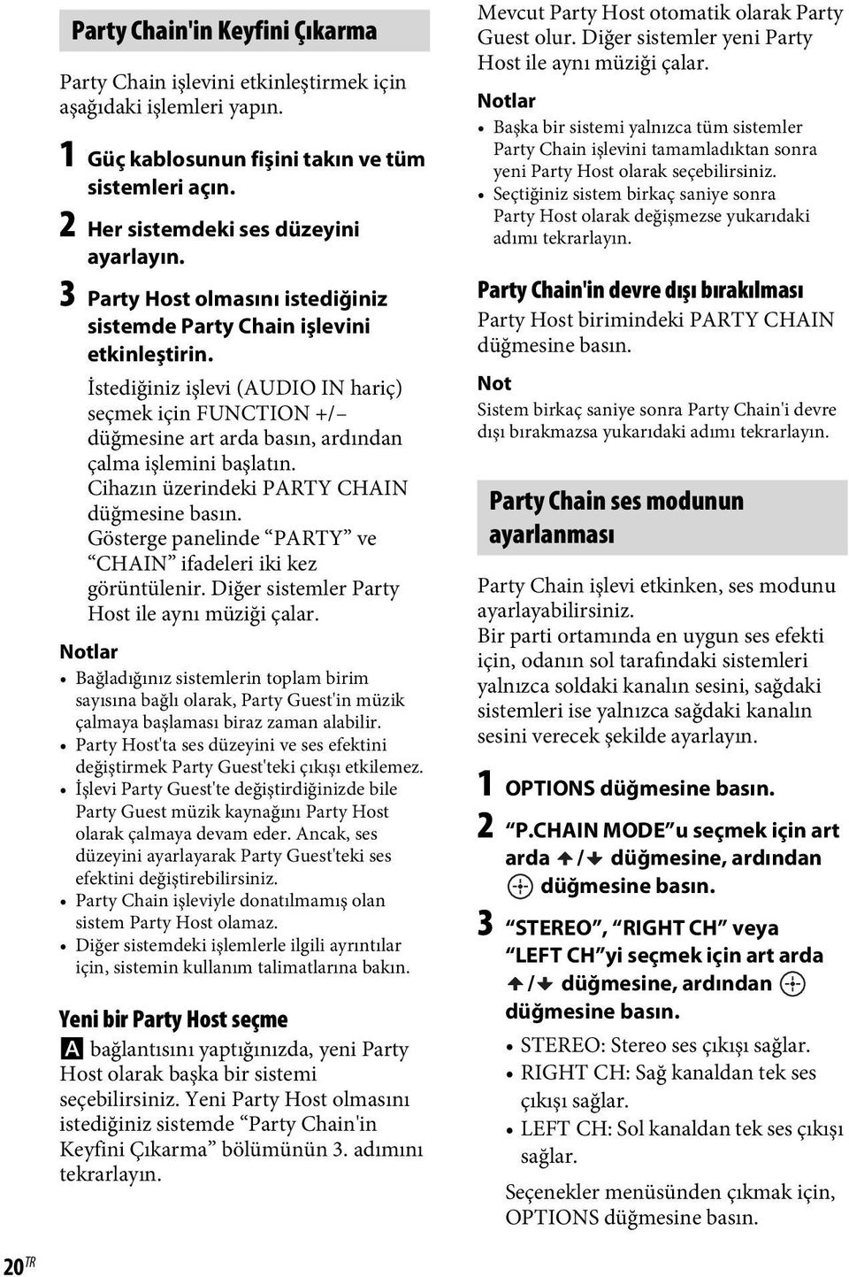 Cihazın üzerindeki PARTY CHAIN Gösterge panelinde PARTY ve CHAIN ifadeleri iki kez görüntülenir. Diğer sistemler Party Host ile aynı müziği çalar.