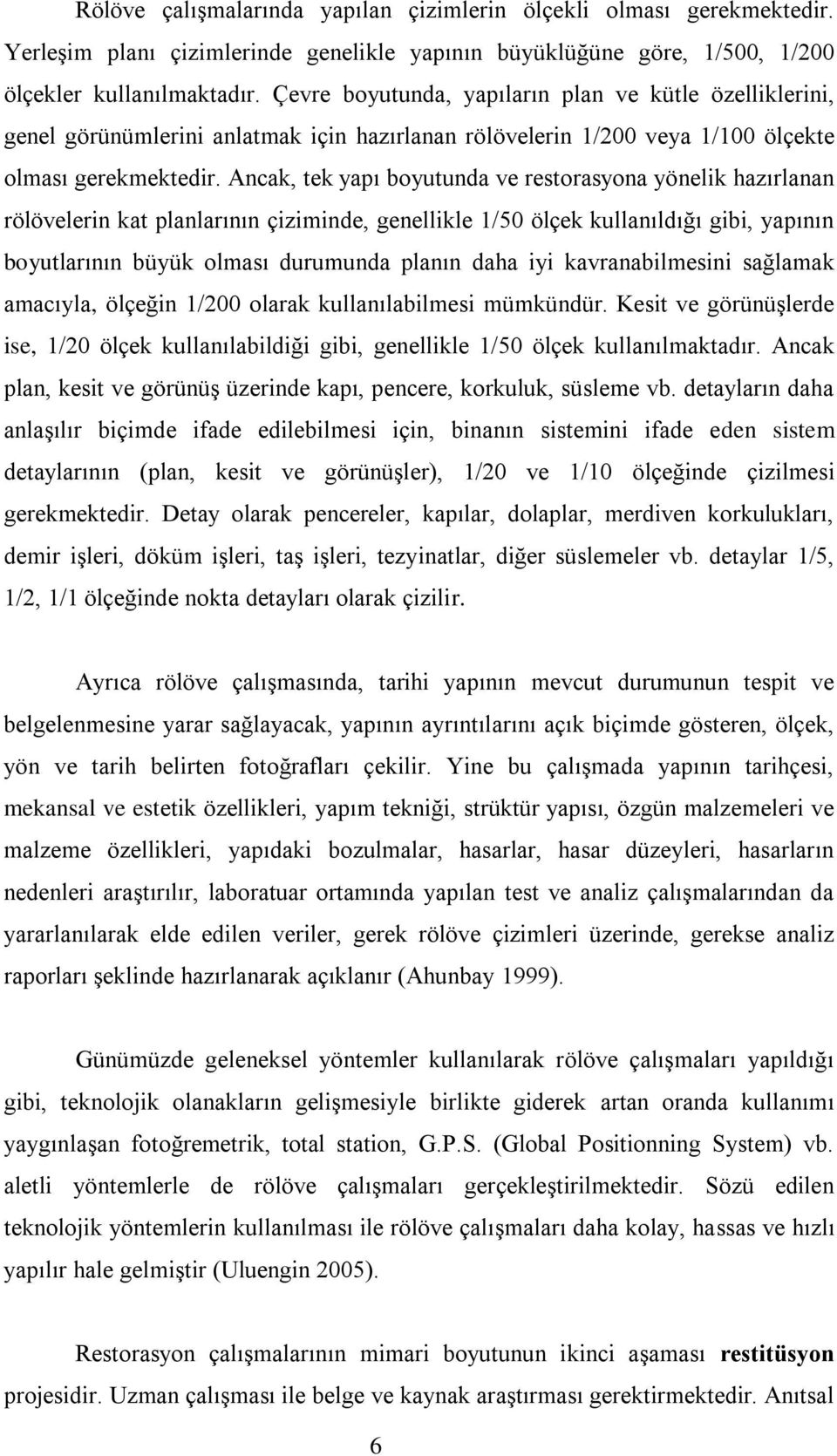 Ancak, tek yapı boyutunda ve restorasyona yönelik hazırlanan rölövelerin kat planlarının çiziminde, genellikle 1/50 ölçek kullanıldığı gibi, yapının boyutlarının büyük olması durumunda planın daha