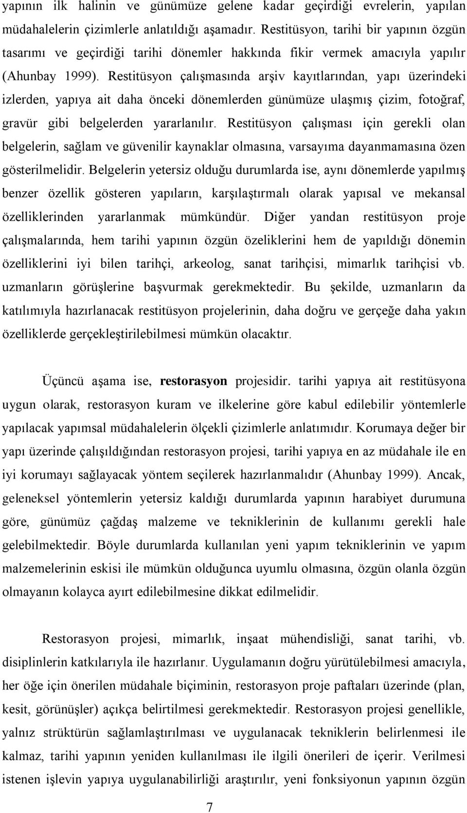 Restitüsyon çalışmasında arşiv kayıtlarından, yapı üzerindeki izlerden, yapıya ait daha önceki dönemlerden günümüze ulaşmış çizim, fotoğraf, gravür gibi belgelerden yararlanılır.