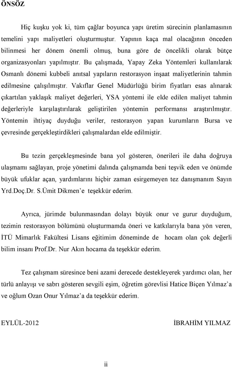 Bu çalışmada, Yapay Zeka Yöntemleri kullanılarak Osmanlı dönemi kubbeli anıtsal yapıların restorasyon inşaat maliyetlerinin tahmin edilmesine çalışılmıştır.