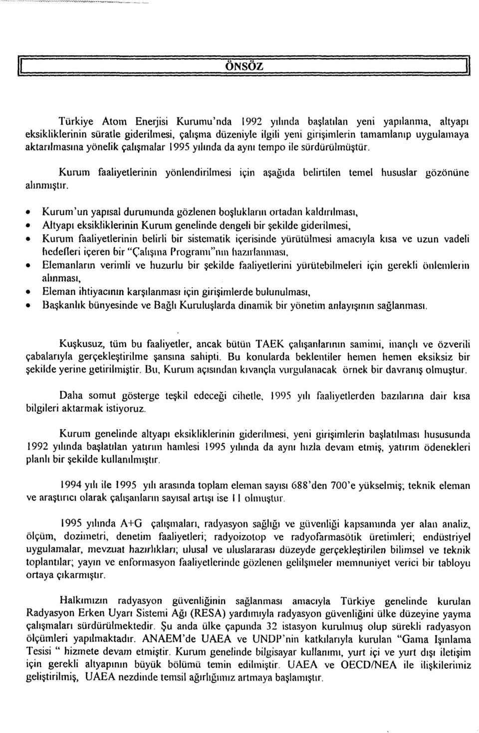 Kurum'un yapısal durumunda gözlenen boşlukların ortadan kaldırılması, Altyapı eksikliklerinin Kurum genelinde dengeli bir şekilde giderilmesi, Kurum faaliyetlerinin belirli bir sistematik içerisinde