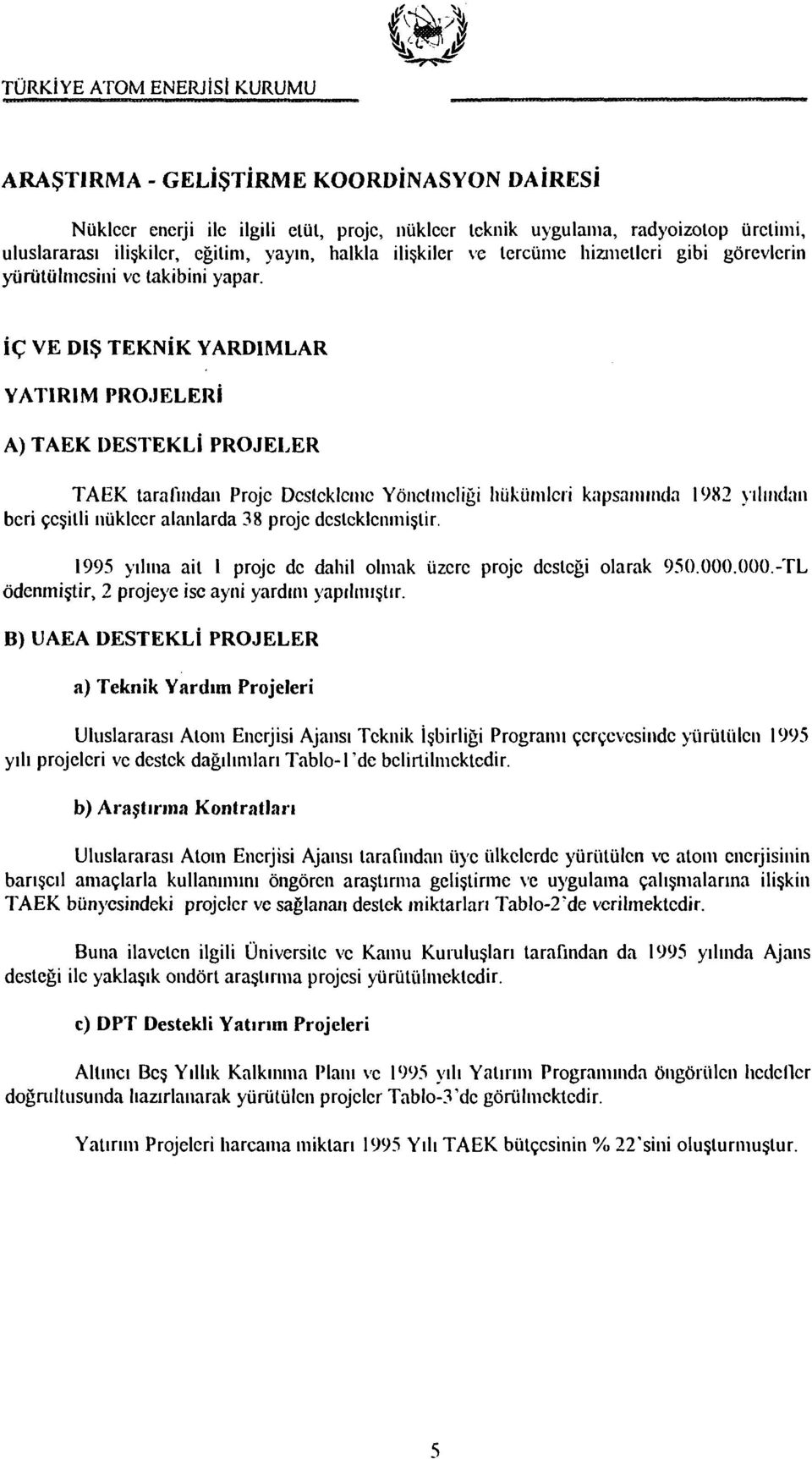 İÇ VE DIŞ TEKNİK YARDIMLAR YATIRIM PROJELERİ A) TAEK DESTEKLİ PROJELER TAEK tarafından Proje Destekleme Yönetmeliği hükümleri kapsamında 1982 yılından beri çeşitli nükleer alanlarda 38 proje