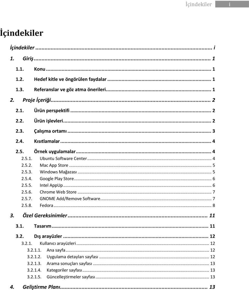 .. 6 2.5.5. Intel AppUp... 6 2.5.6. Chrome Web Store... 7 2.5.7. GNOME Add/Remove Software... 7 2.5.8. Fedora... 8 3. Özel Gereksinimler... 11 3.1. Tasarım... 11 3.2. Dış arayüzler... 12 3.2.1. Kullanıcı arayüzleri.