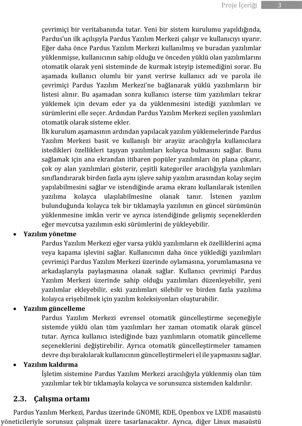 istemediğini sorar. Bu aşamada kullanıcı olumlu bir yanıt verirse kullanıcı adı ve parola ile çevrimiçi Pardus Yazılım Merkezi ne bağlanarak yüklü yazılımların bir listesi alınır.