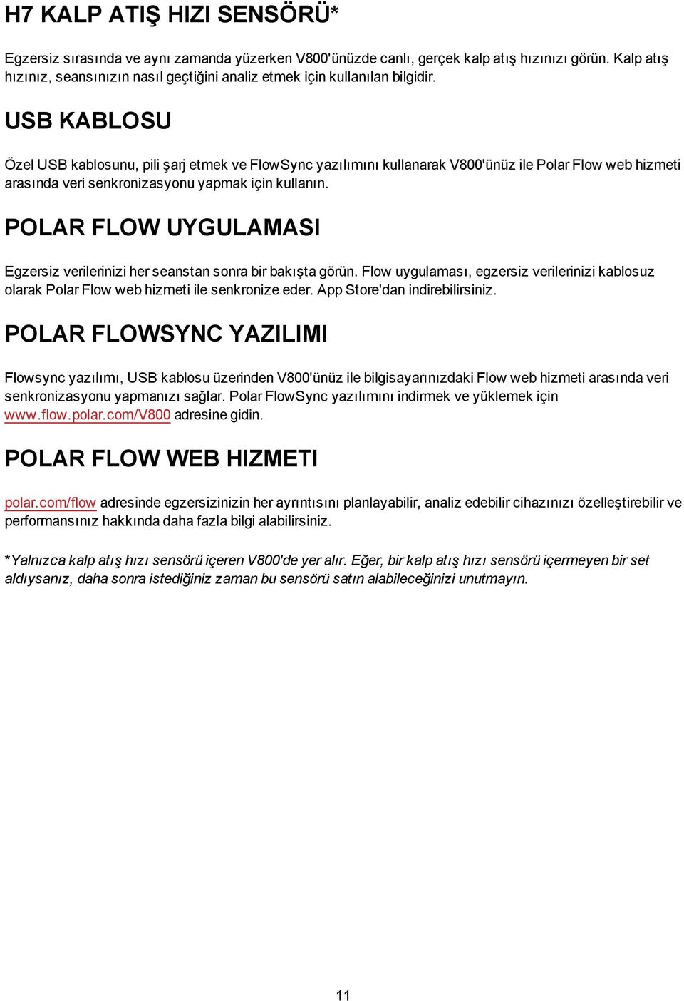 USB KABLOSU Özel USB kablosunu, pili şarj etmek ve FlowSync yazılımını kullanarak V800'ünüz ile Polar Flow web hizmeti arasında veri senkronizasyonu yapmak için kullanın.