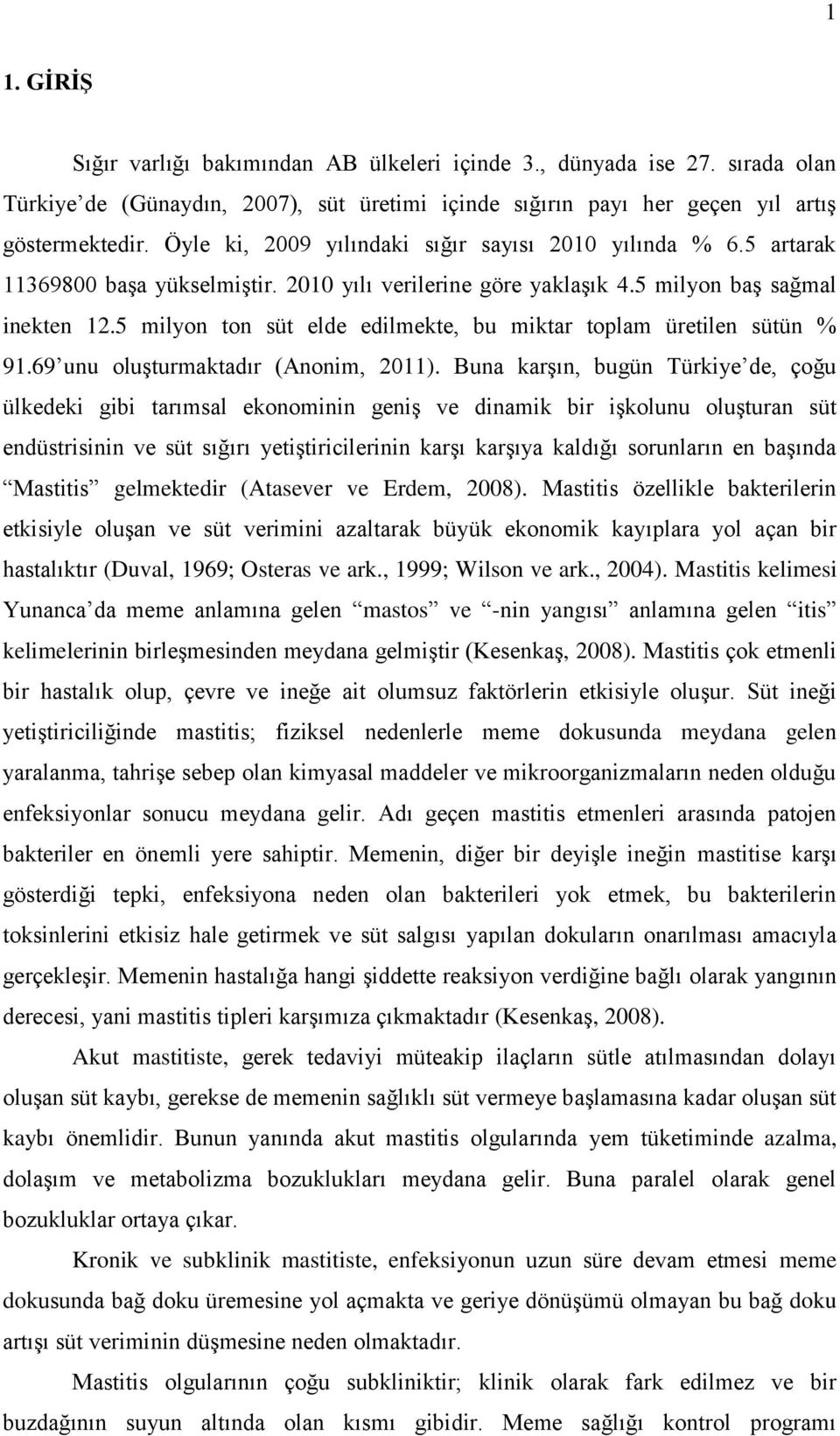 5 milyon ton süt elde edilmekte, bu miktar toplam üretilen sütün % 91.69 unu oluşturmaktadır (Anonim, 2011).