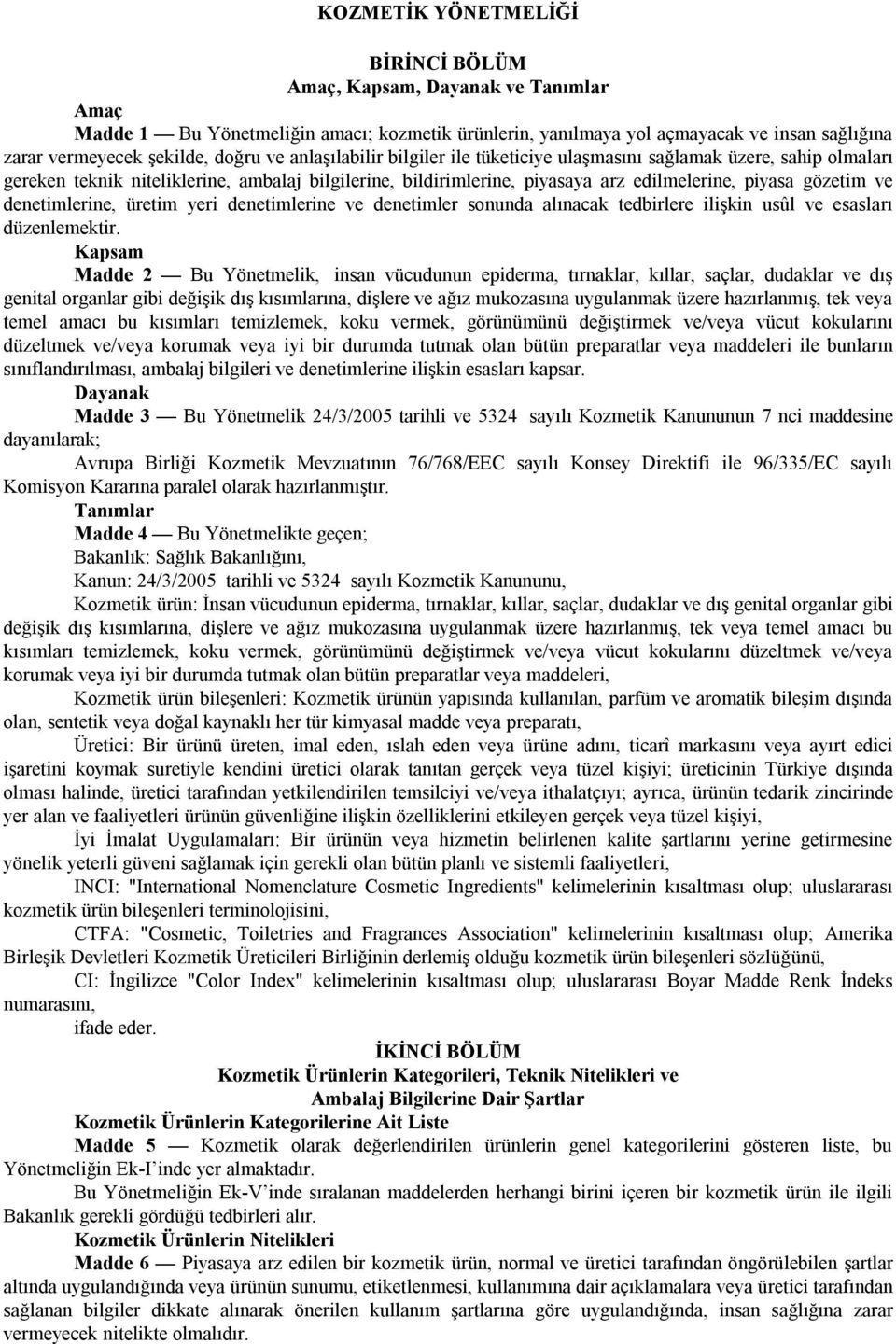 denetimlerine, üretim yeri denetimlerine ve denetimler sonunda alınacak tedbirlere ilişkin usûl ve esasları düzenlemektir.