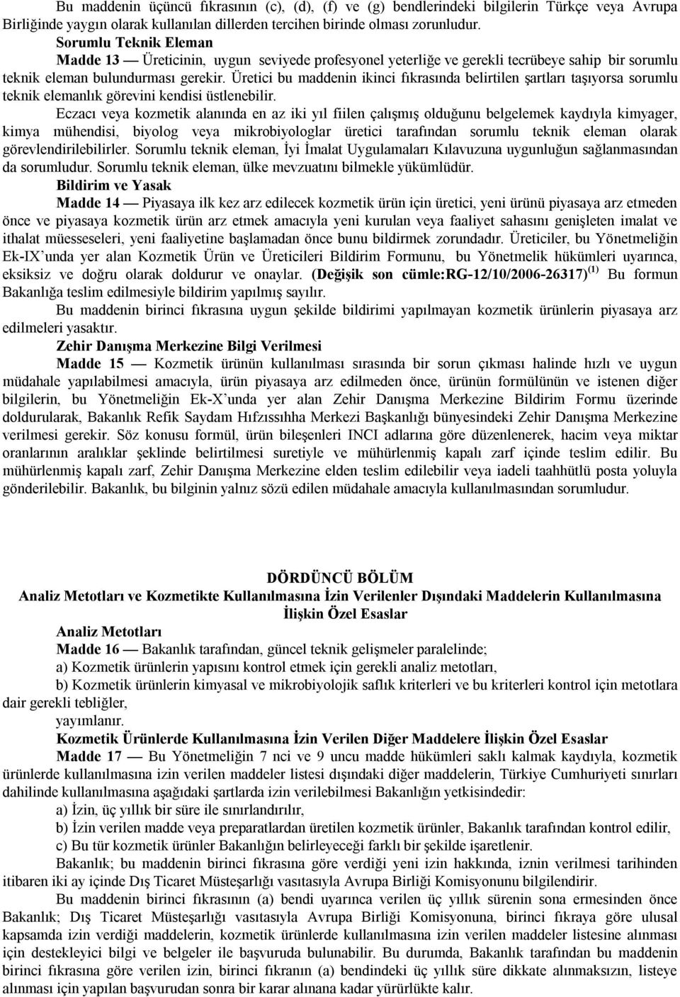 Üretici bu maddenin ikinci fıkrasında belirtilen şartları taşıyorsa sorumlu teknik elemanlık görevini kendisi üstlenebilir.