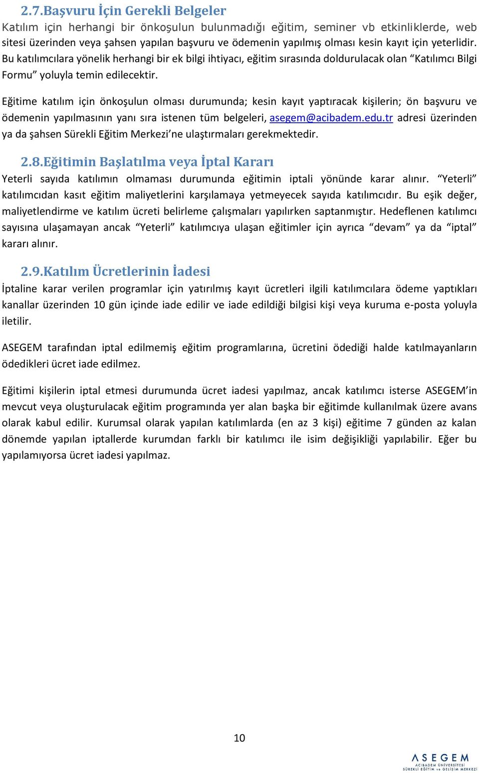 Eğitime katılım için önkoşulun olması durumunda; kesin kayıt yaptıracak kişilerin; ön başvuru ve ödemenin yapılmasının yanı sıra istenen tüm belgeleri, asegem@acibadem.edu.