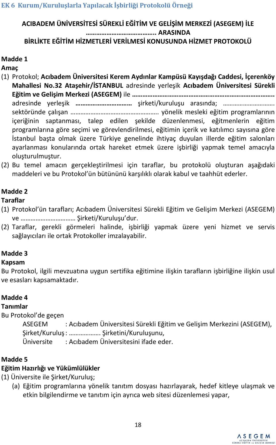 32 Ataşehir/İSTANBUL adresinde yerleşik Acıbadem Üniversitesi Sürekli Eğitim ve Gelişim Merkezi (ASEGEM) ile.. adresinde yerleşik şirketi/kuruluşu arasında;. sektöründe çalışan.
