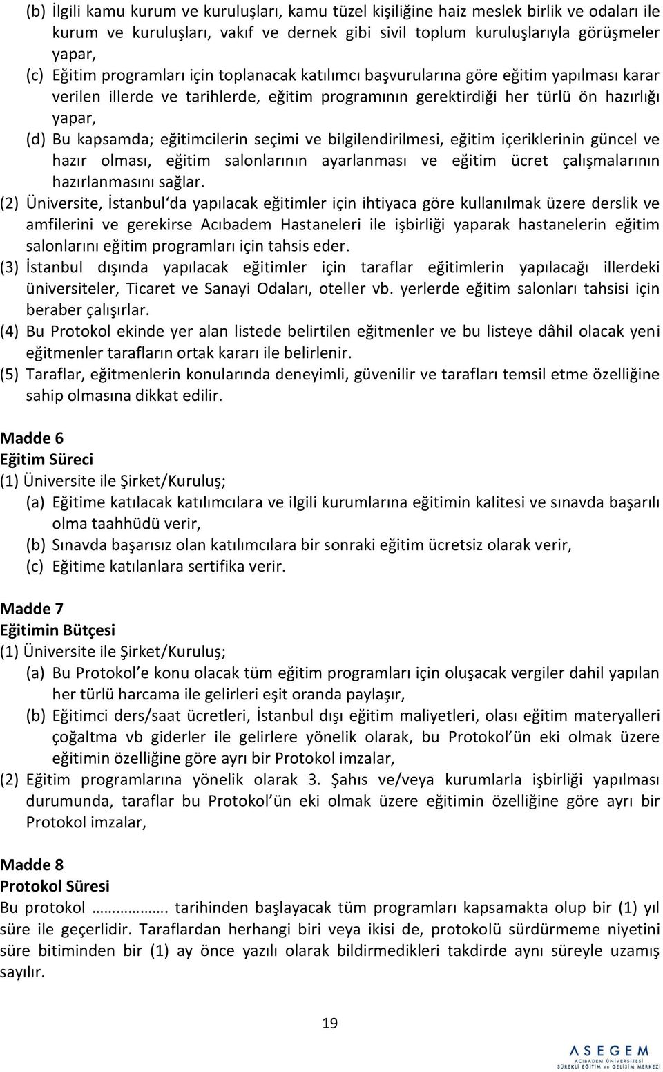 eğitimcilerin seçimi ve bilgilendirilmesi, eğitim içeriklerinin güncel ve hazır olması, eğitim salonlarının ayarlanması ve eğitim ücret çalışmalarının hazırlanmasını sağlar.