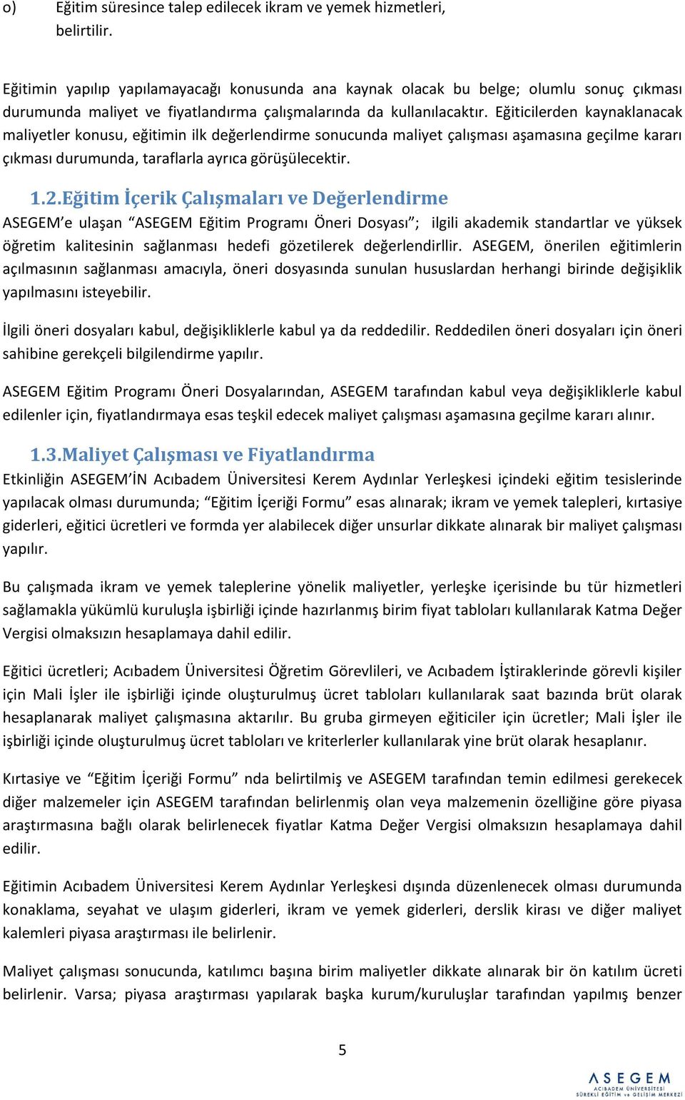 Eğiticilerden kaynaklanacak maliyetler konusu, eğitimin ilk değerlendirme sonucunda maliyet çalışması aşamasına geçilme kararı çıkması durumunda, taraflarla ayrıca görüşülecektir. 1.2.