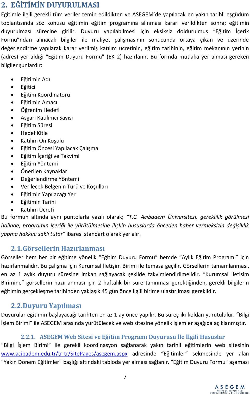 Duyuru yapılabilmesi için eksiksiz doldurulmuş Eğitim İçerik Formu ndan alınacak bilgiler ile maliyet çalışmasının sonucunda ortaya çıkan ve üzerinde değerlendirme yapılarak karar verilmiş katılım