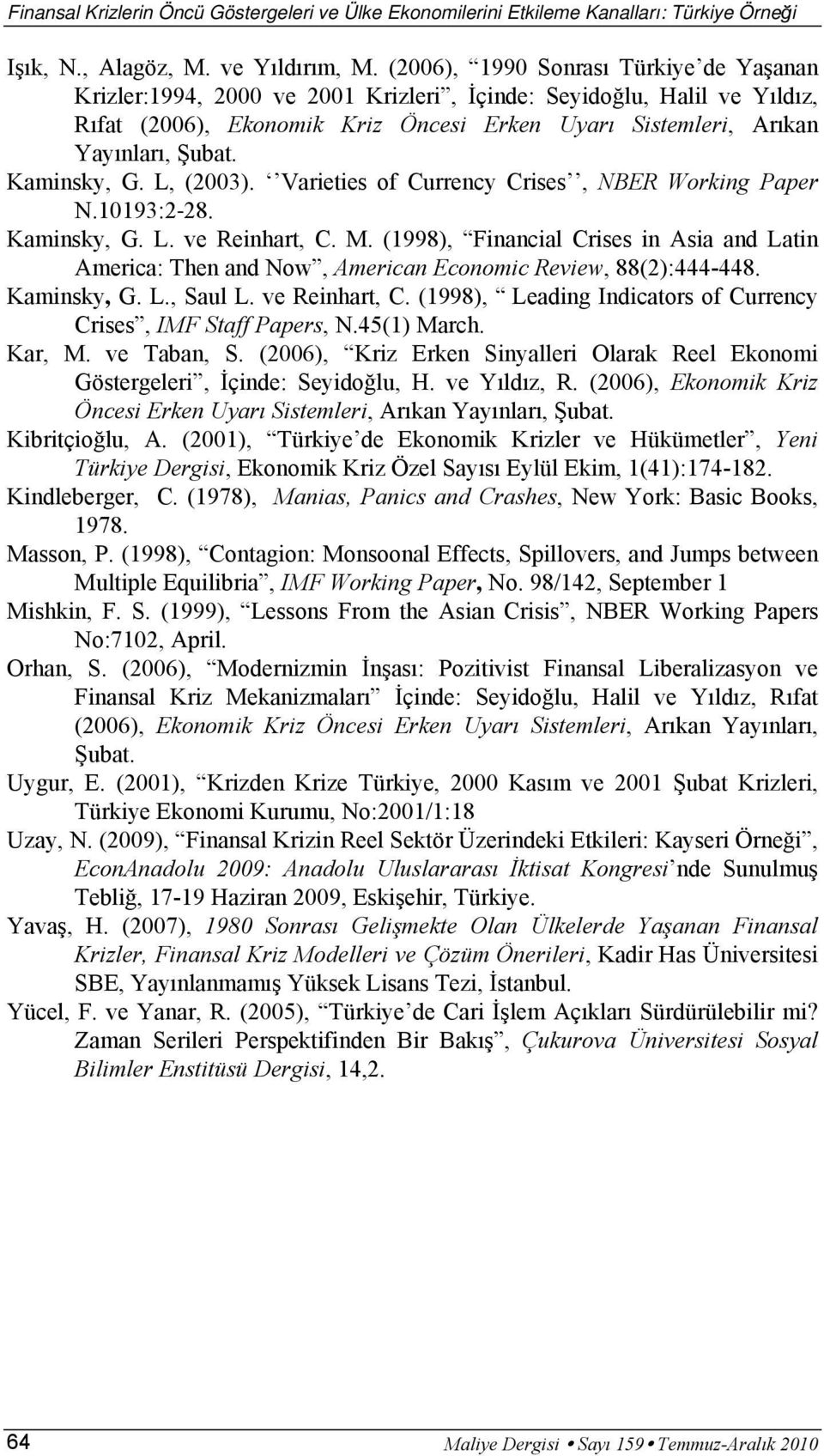 Kaminsky, G. L, (2003). Varieties of Currency Crises, NBER Working Paper N.10193:2 28. Kaminsky, G. L. ve Reinhart, C. M.