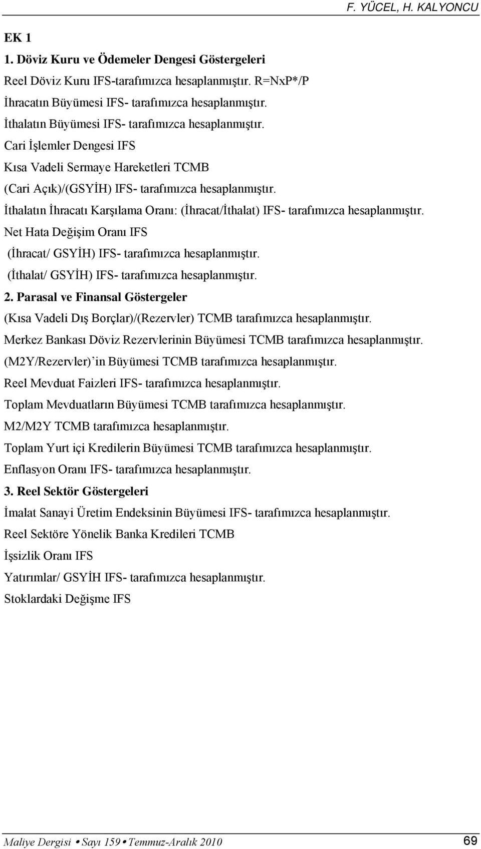 İthalatın İhracatı Karşılama Oranı: (İhracat/İthalat) IFS- tarafımızca hesaplanmıştır. Net Hata Değişim Oranı IFS (İhracat/ GSYİH) IFS- tarafımızca hesaplanmıştır.