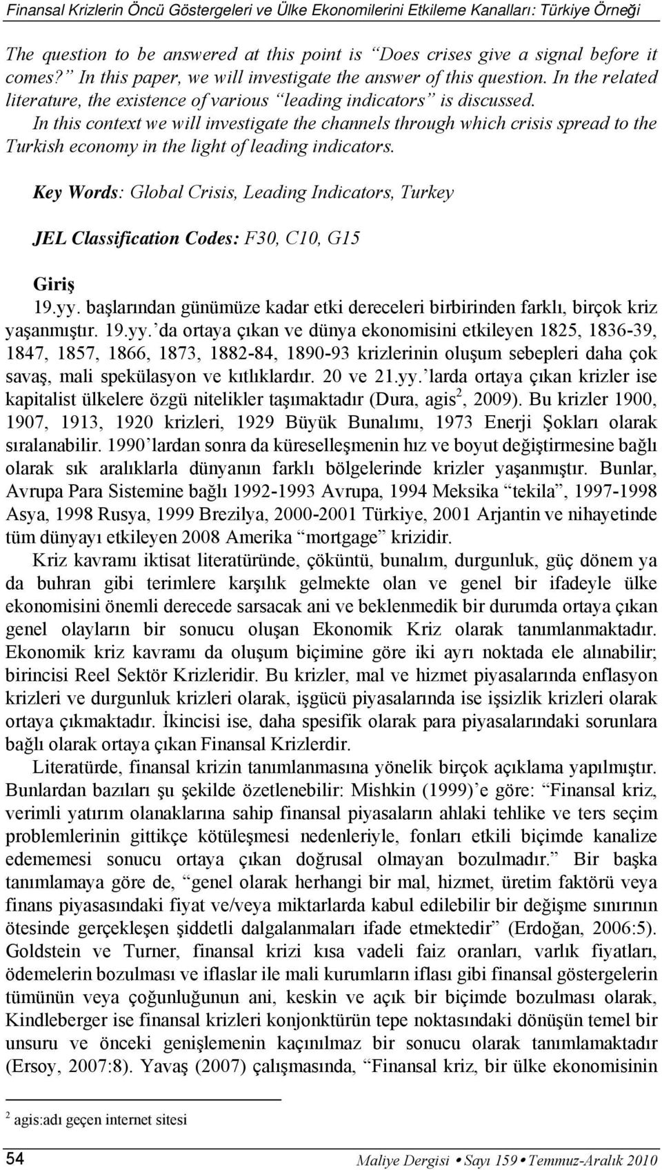 In this context we will investigate the channels through which crisis spread to the Turkish economy in the light of leading indicators.