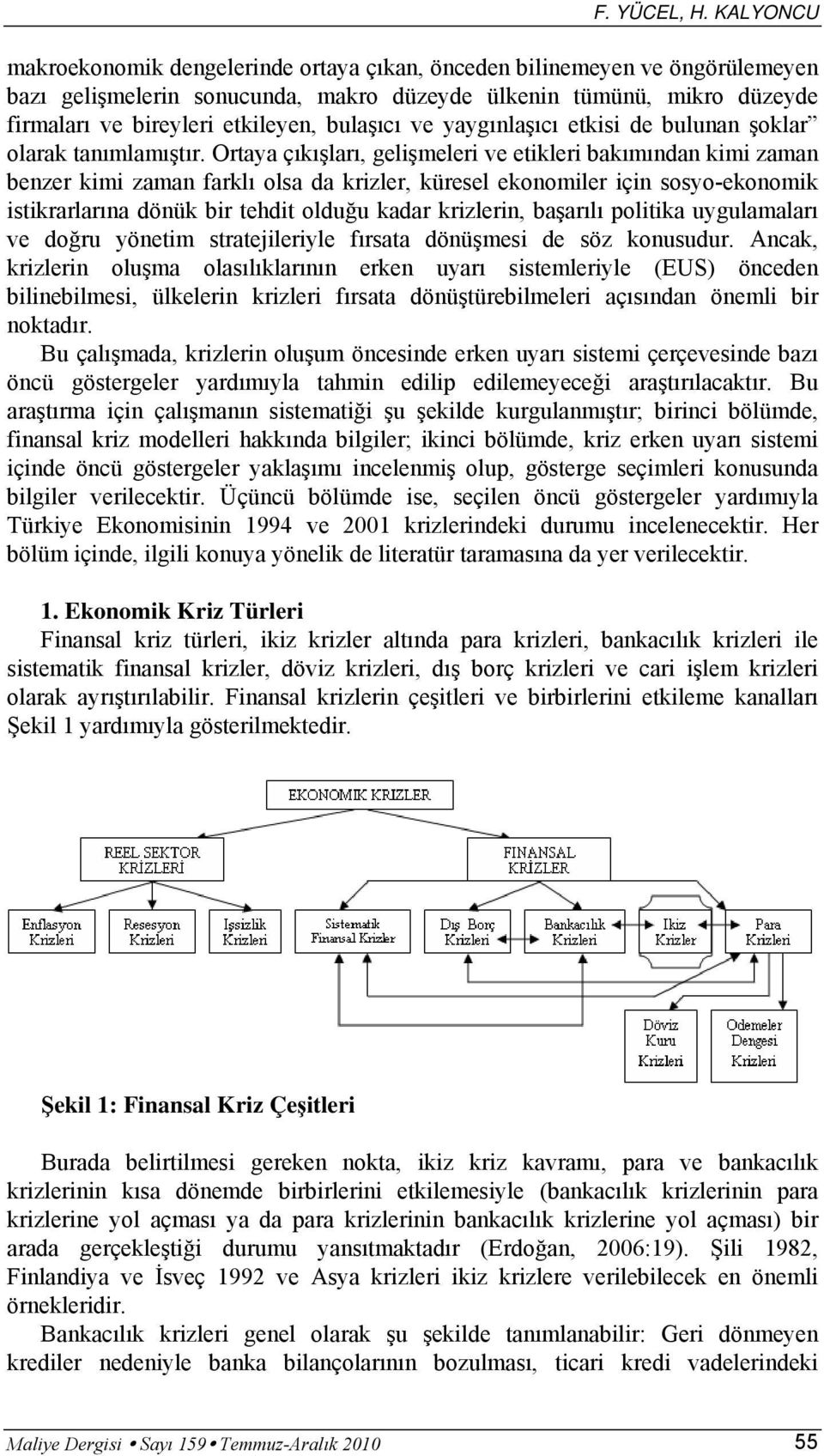 Ortaya çıkışları, gelişmeleri ve etikleri bakımından kimi zaman benzer kimi zaman farklı olsa da krizler, küresel ekonomiler için sosyo-ekonomik istikrarlarına dönük bir tehdit olduğu kadar