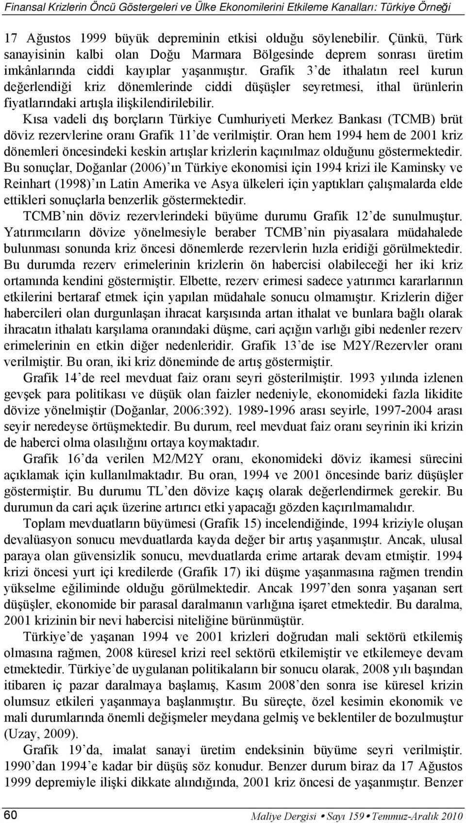 Grafik 3 de ithalatın reel kurun değerlendiği kriz dönemlerinde ciddi düşüşler seyretmesi, ithal ürünlerin fiyatlarındaki artışla ilişkilendirilebilir.