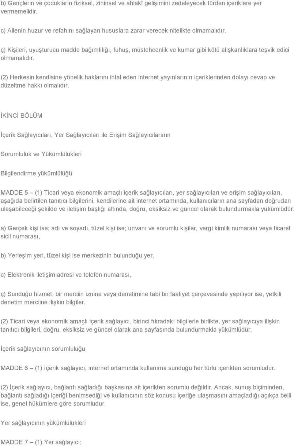 (2) Herkesin kendisine yönelik haklarını ihlal eden internet yayınlarının içeriklerinden dolayı cevap ve düzeltme hakkı olmalıdır.