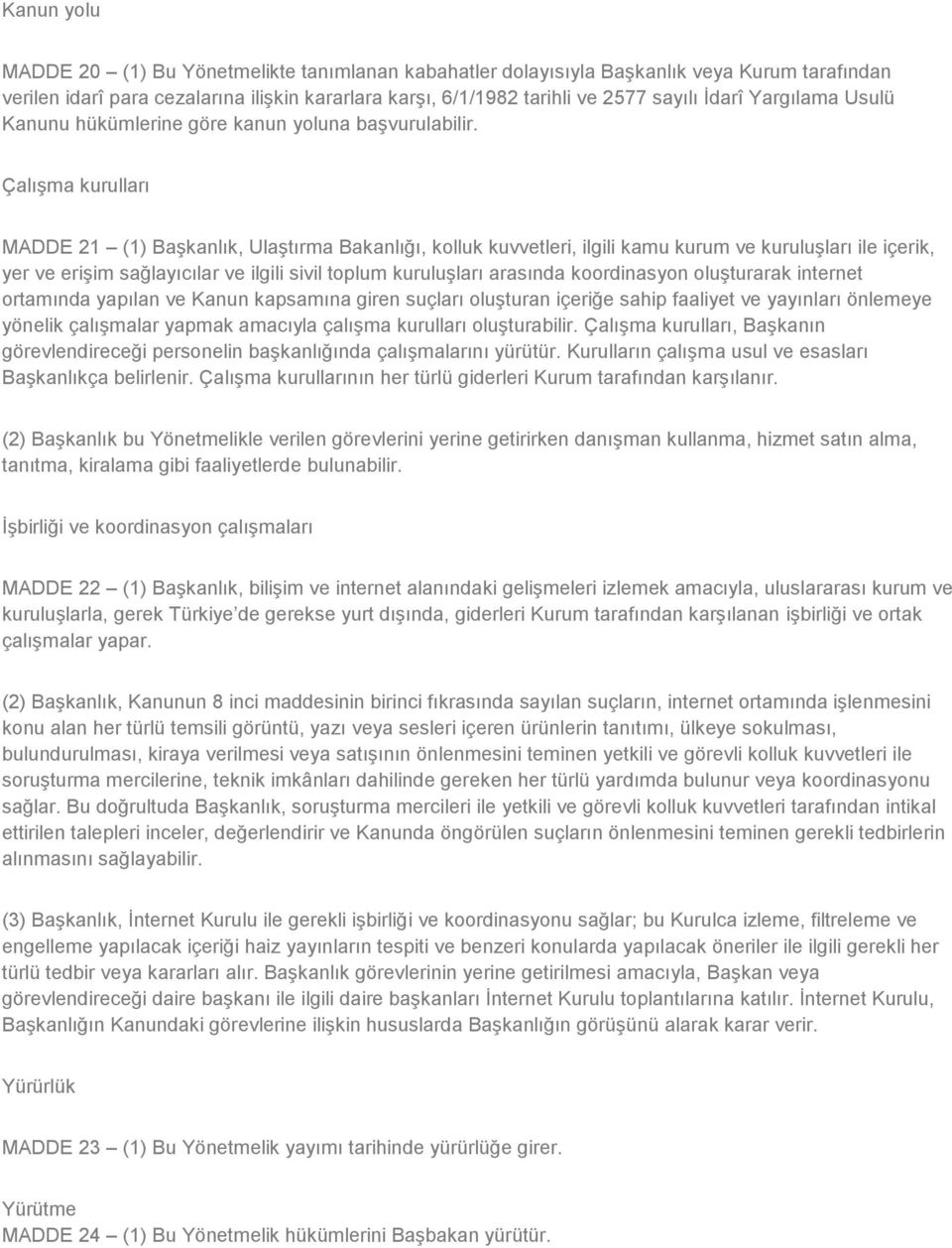 Çalışma kurulları MADDE 21 (1) Başkanlık, Ulaştırma Bakanlığı, kolluk kuvvetleri, ilgili kamu kurum ve kuruluşları ile içerik, yer ve erişim sağlayıcılar ve ilgili sivil toplum kuruluşları arasında